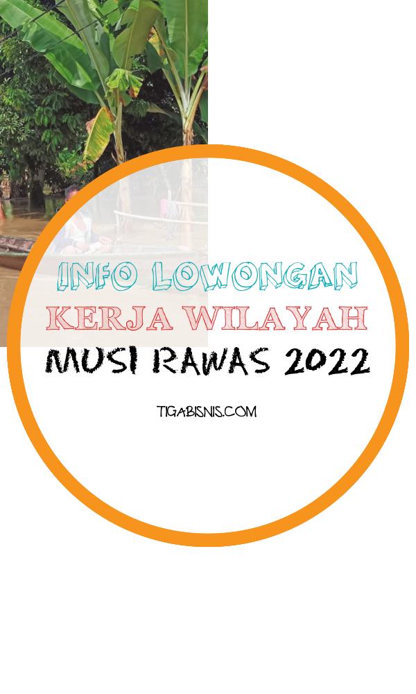 Kesempatan Kerja Di Wilayah Musi Rawas . Sumber : Https://floodlist.com/asia/indonesia-flood-musi-rawas-south-sumatra-may-2021