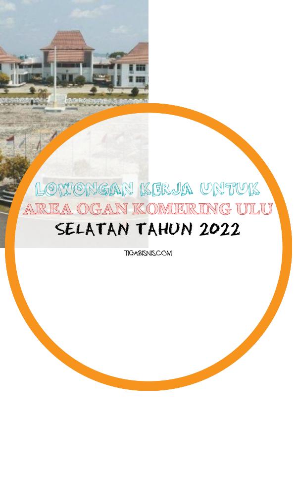 Lowongan Kerja Untuk Daerah Ogan Komering Ulu Selatan 2022. Sumber : Https://www.andalastourism.com/tempat-wisata-ogan-komering-ulu-selatan